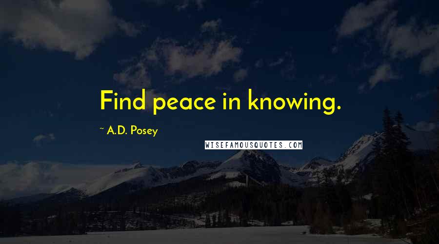 A.D. Posey Quotes: Find peace in knowing.