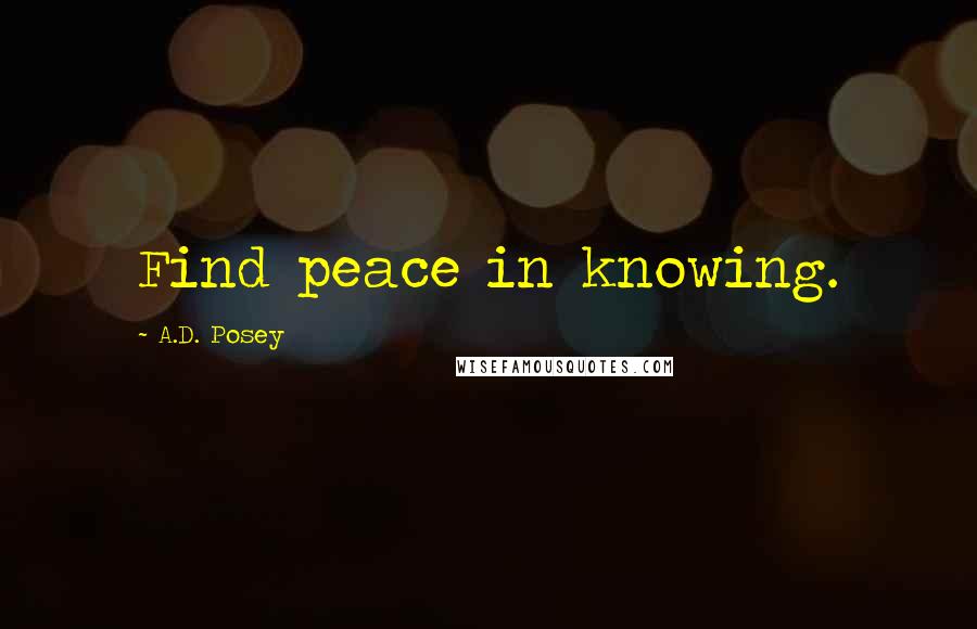 A.D. Posey Quotes: Find peace in knowing.