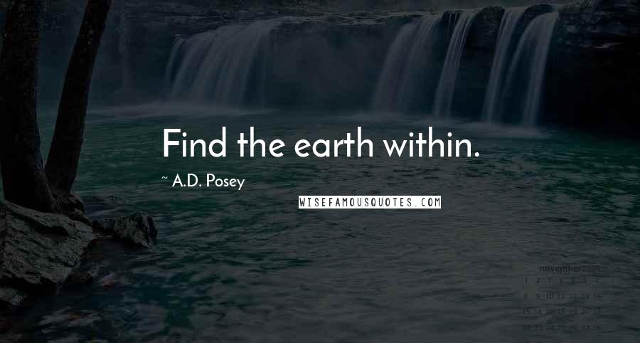 A.D. Posey Quotes: Find the earth within.