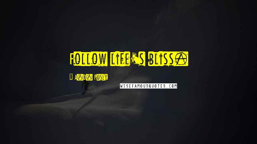A.D. Posey Quotes: Follow life's bliss.