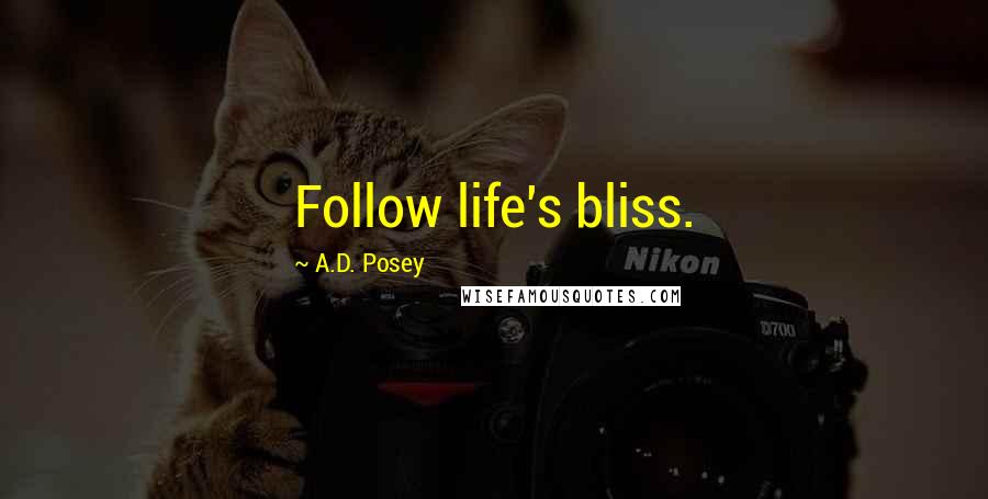 A.D. Posey Quotes: Follow life's bliss.