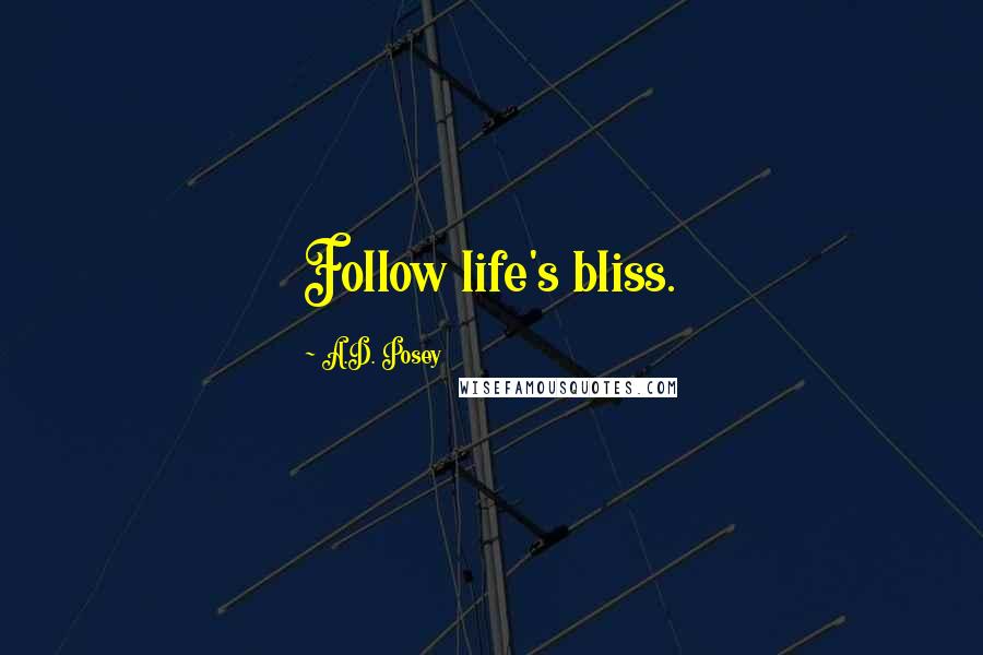 A.D. Posey Quotes: Follow life's bliss.