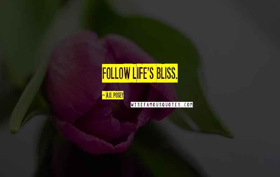 A.D. Posey Quotes: Follow life's bliss.