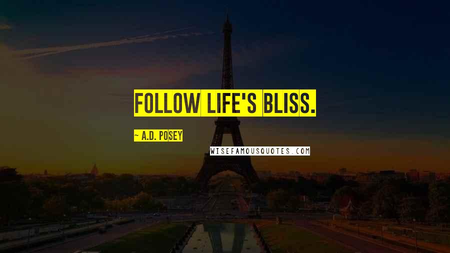A.D. Posey Quotes: Follow life's bliss.