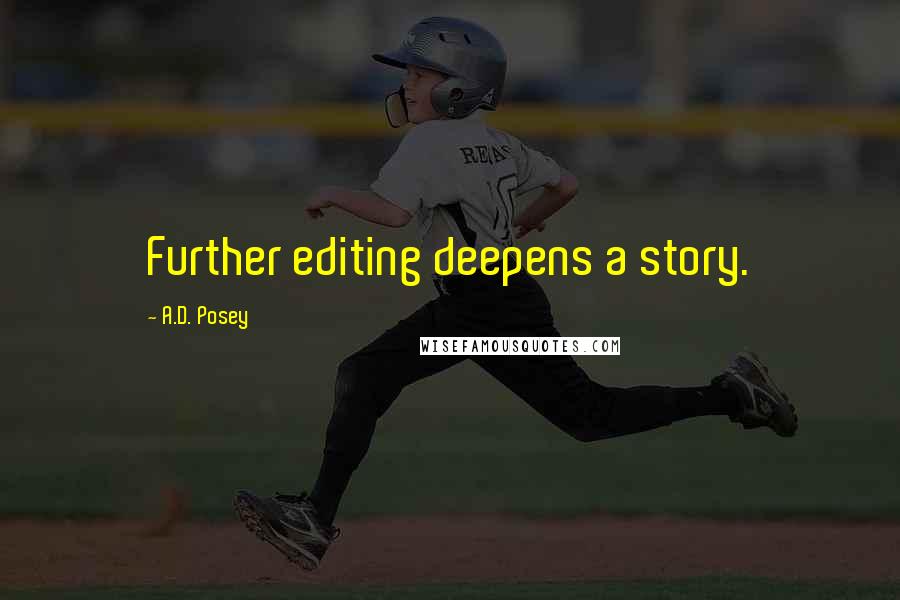 A.D. Posey Quotes: Further editing deepens a story.