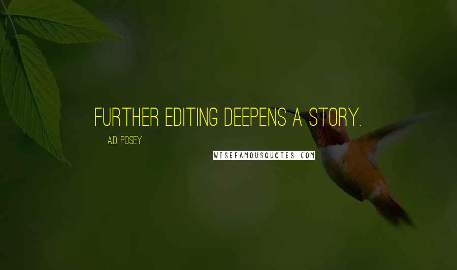 A.D. Posey Quotes: Further editing deepens a story.