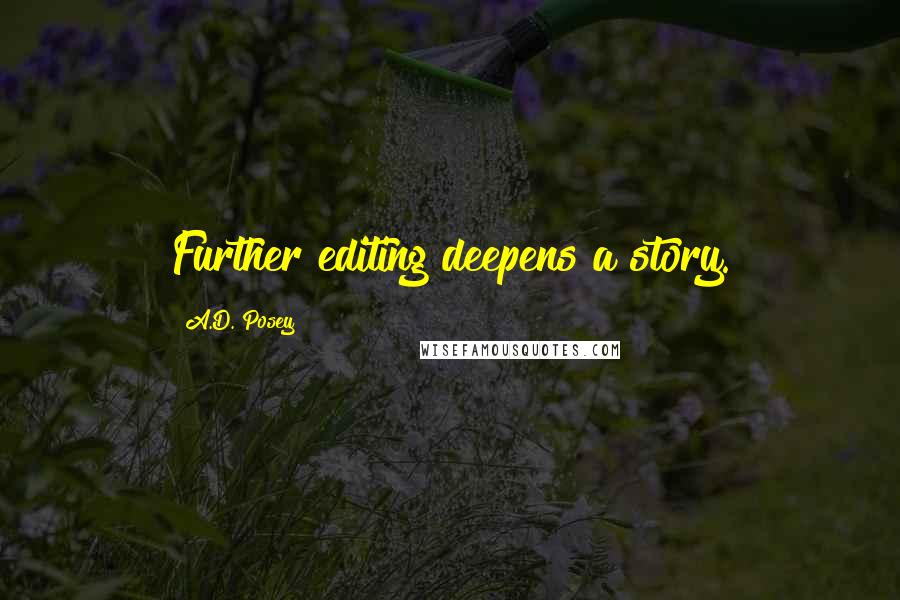 A.D. Posey Quotes: Further editing deepens a story.