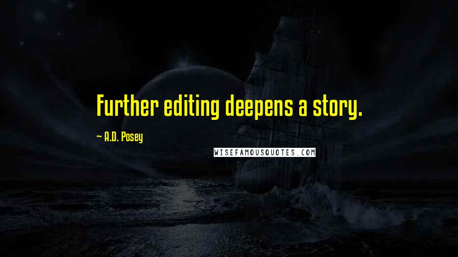 A.D. Posey Quotes: Further editing deepens a story.