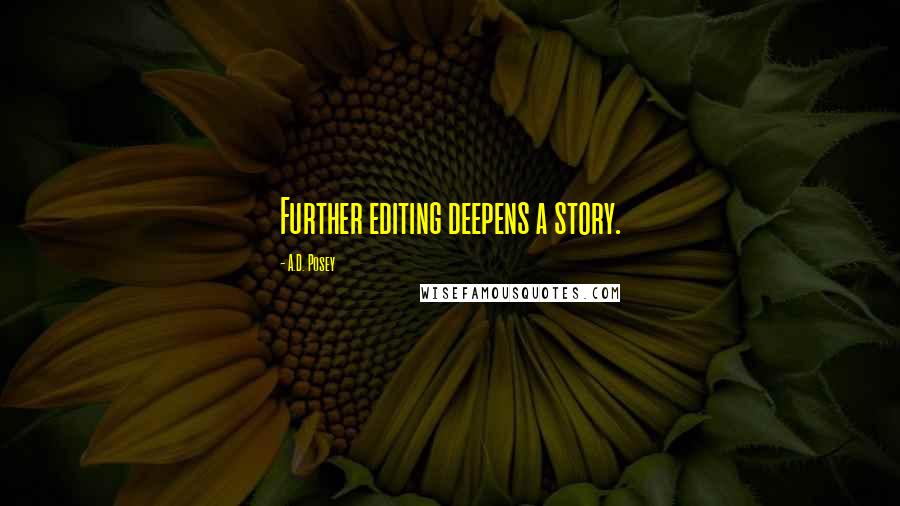 A.D. Posey Quotes: Further editing deepens a story.