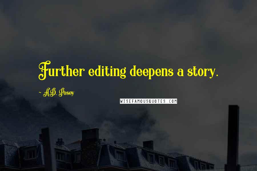 A.D. Posey Quotes: Further editing deepens a story.