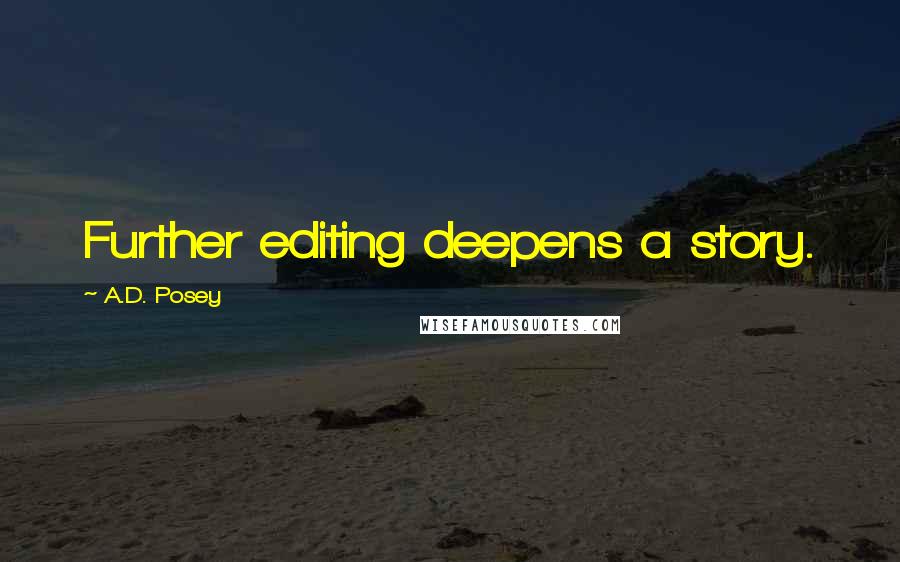 A.D. Posey Quotes: Further editing deepens a story.