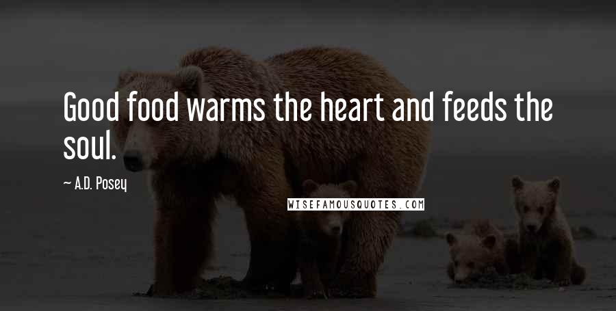 A.D. Posey Quotes: Good food warms the heart and feeds the soul.