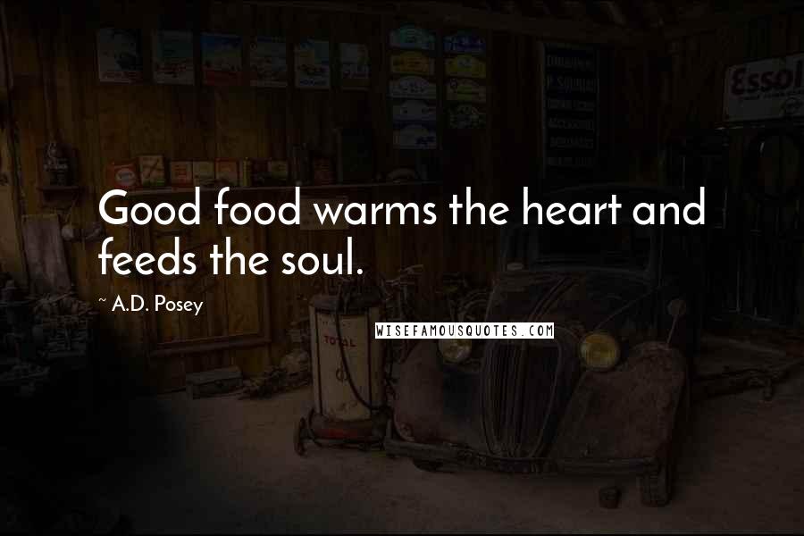 A.D. Posey Quotes: Good food warms the heart and feeds the soul.
