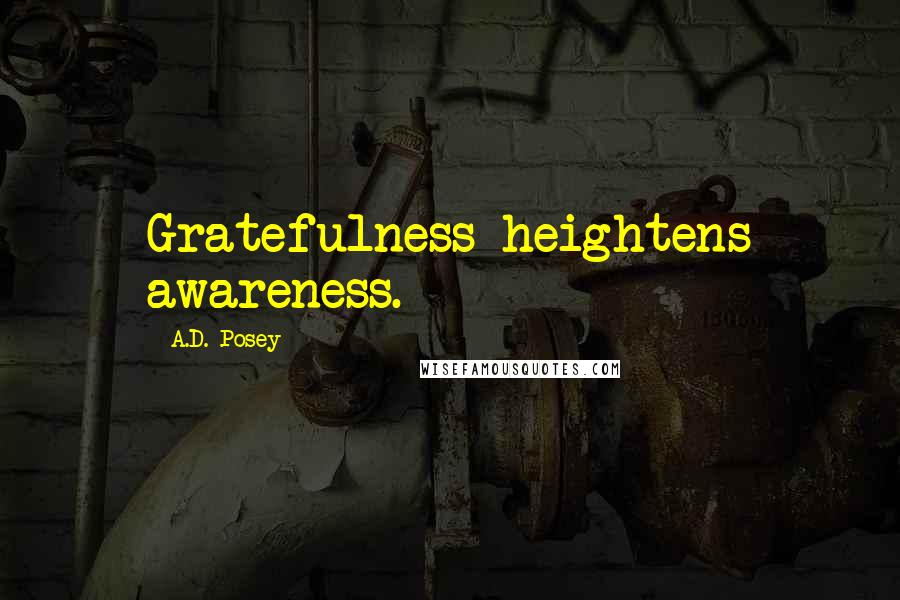 A.D. Posey Quotes: Gratefulness heightens awareness.