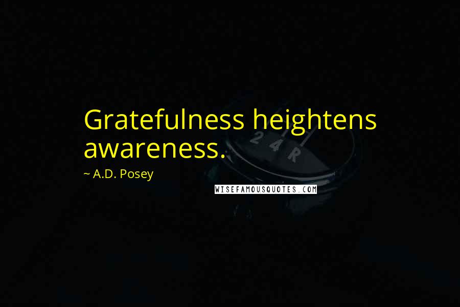 A.D. Posey Quotes: Gratefulness heightens awareness.