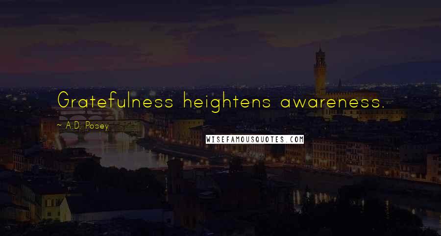 A.D. Posey Quotes: Gratefulness heightens awareness.