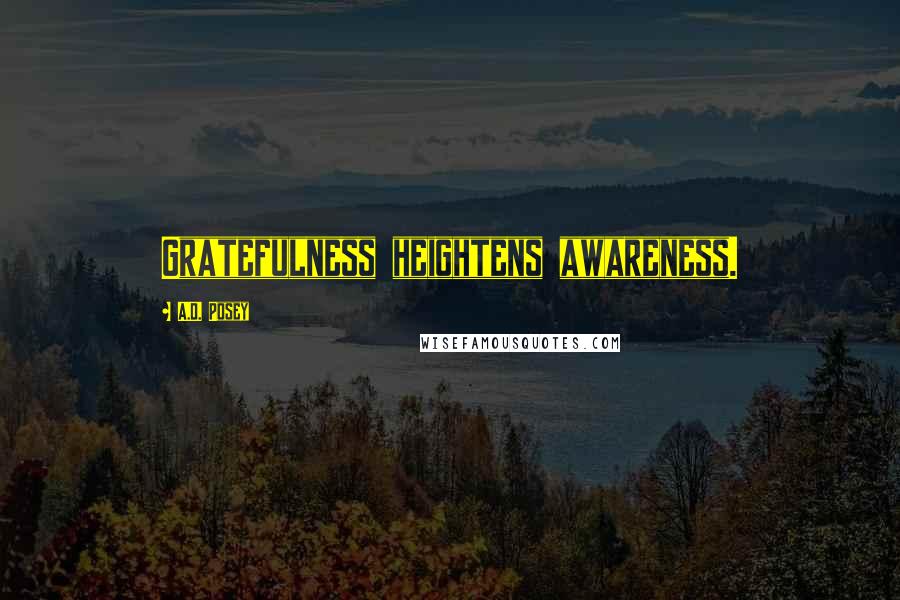 A.D. Posey Quotes: Gratefulness heightens awareness.