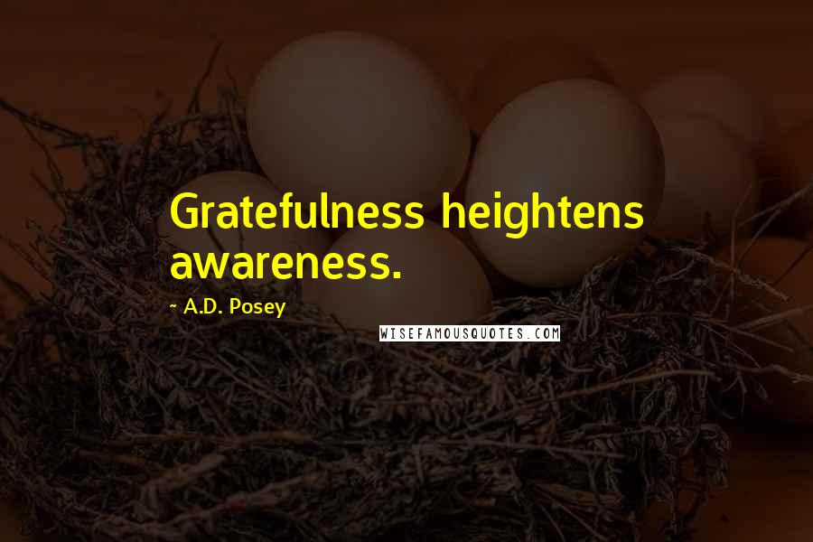 A.D. Posey Quotes: Gratefulness heightens awareness.