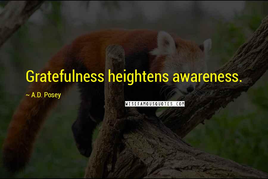 A.D. Posey Quotes: Gratefulness heightens awareness.