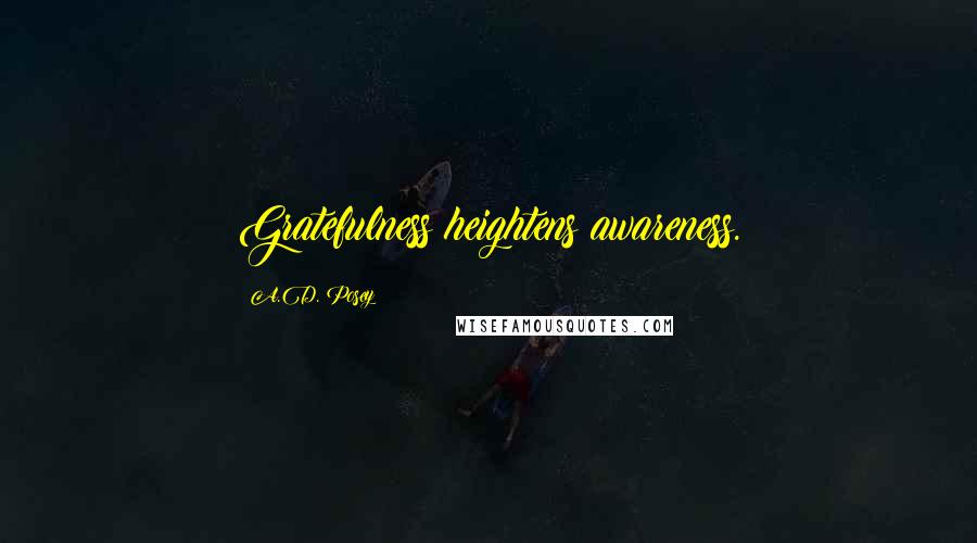 A.D. Posey Quotes: Gratefulness heightens awareness.