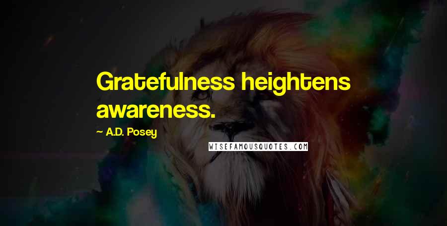 A.D. Posey Quotes: Gratefulness heightens awareness.