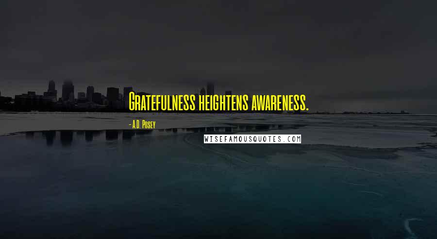 A.D. Posey Quotes: Gratefulness heightens awareness.