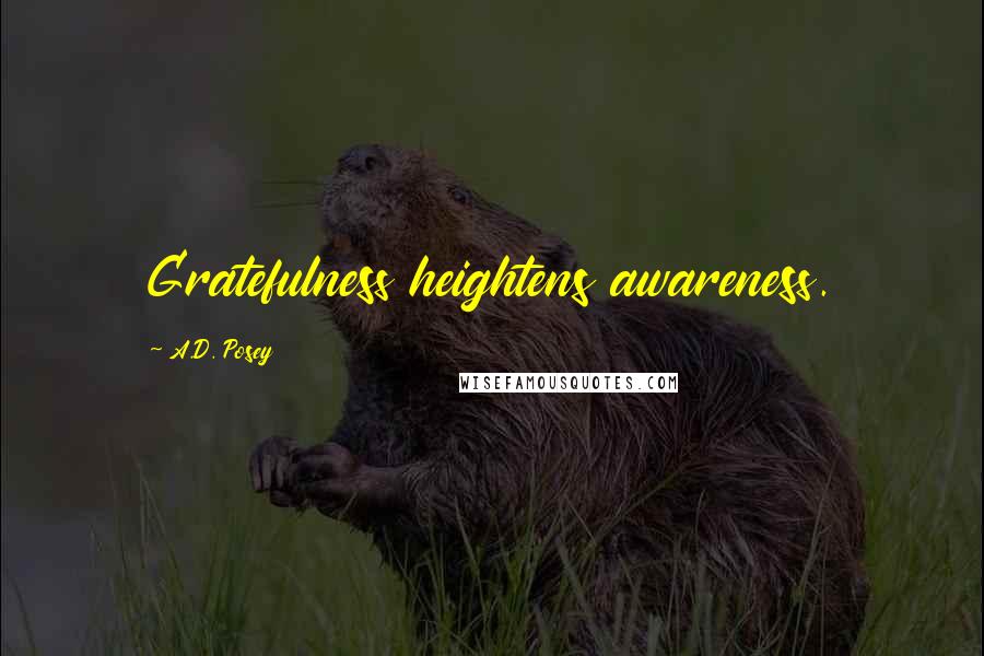 A.D. Posey Quotes: Gratefulness heightens awareness.