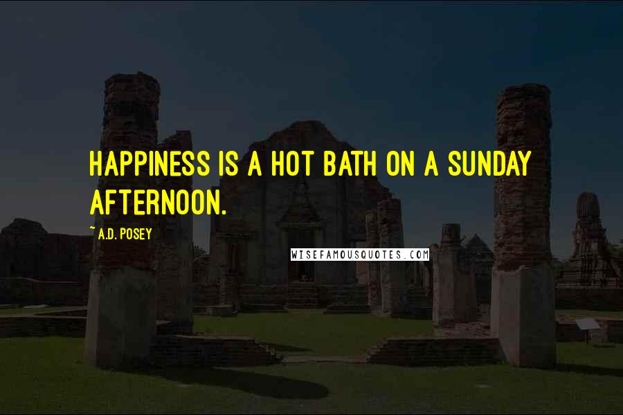 A.D. Posey Quotes: Happiness is a hot bath on a Sunday afternoon.