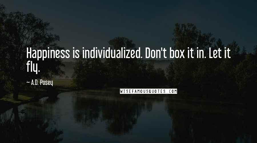 A.D. Posey Quotes: Happiness is individualized. Don't box it in. Let it fly.