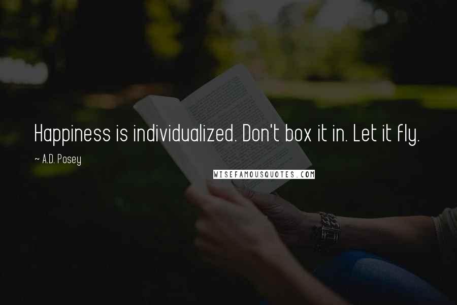 A.D. Posey Quotes: Happiness is individualized. Don't box it in. Let it fly.