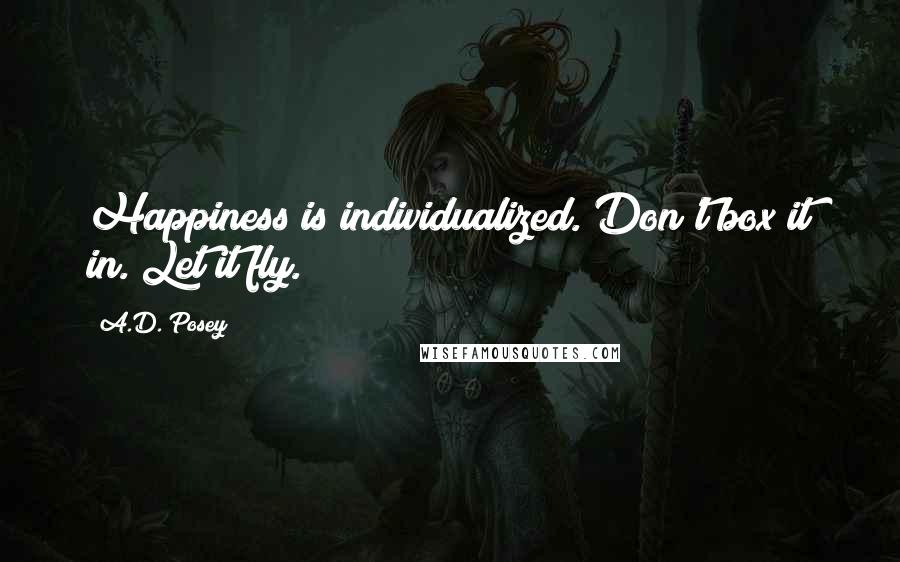 A.D. Posey Quotes: Happiness is individualized. Don't box it in. Let it fly.