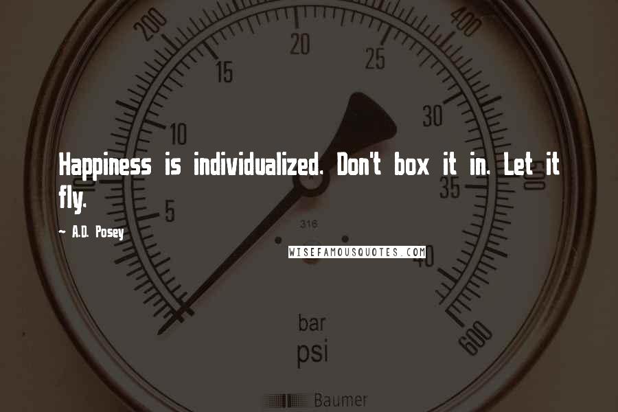 A.D. Posey Quotes: Happiness is individualized. Don't box it in. Let it fly.