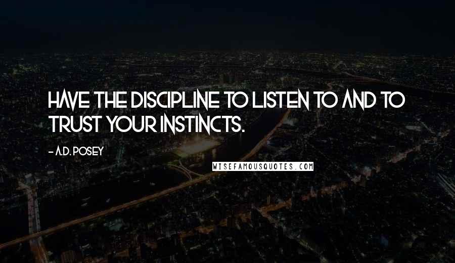 A.D. Posey Quotes: Have the discipline to listen to and to trust your instincts.