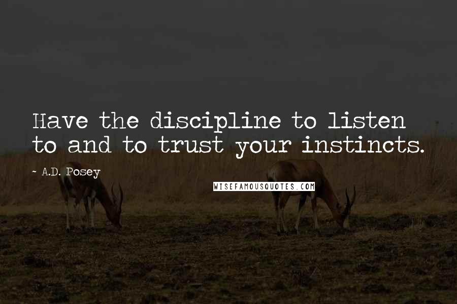 A.D. Posey Quotes: Have the discipline to listen to and to trust your instincts.