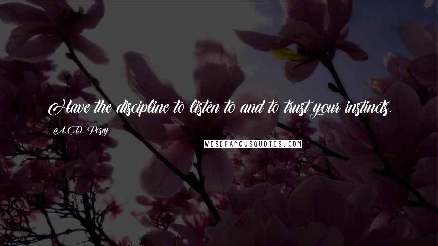 A.D. Posey Quotes: Have the discipline to listen to and to trust your instincts.