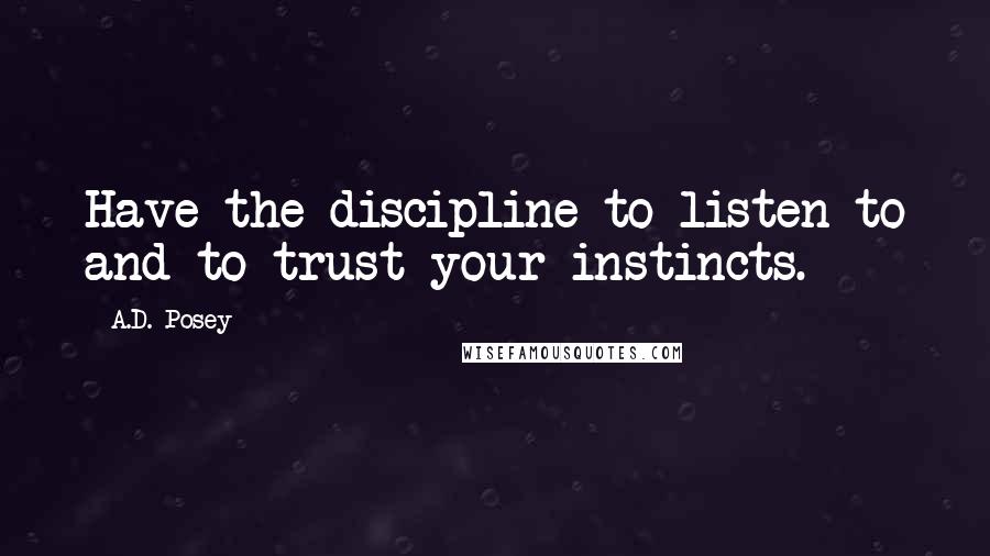 A.D. Posey Quotes: Have the discipline to listen to and to trust your instincts.