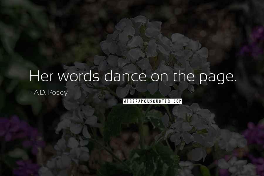 A.D. Posey Quotes: Her words dance on the page.