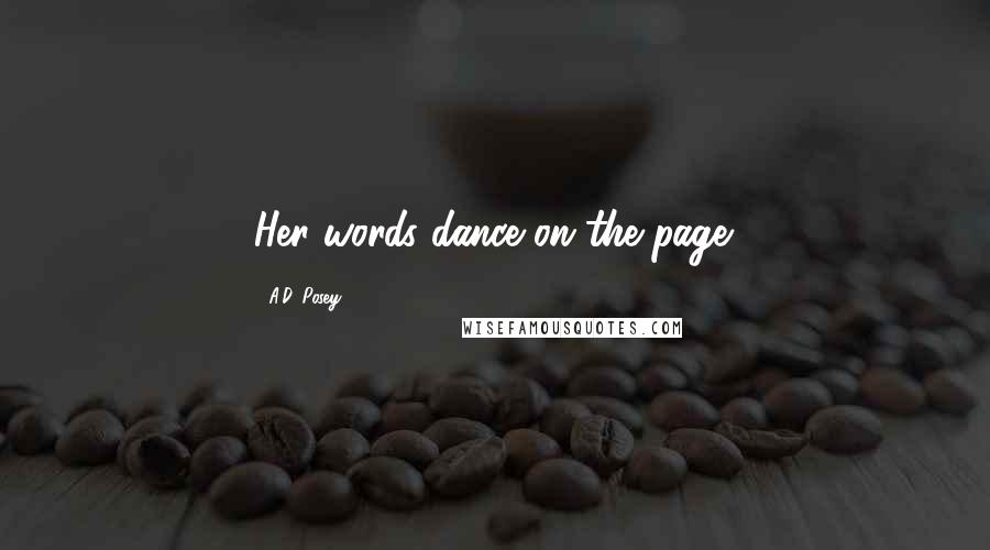 A.D. Posey Quotes: Her words dance on the page.