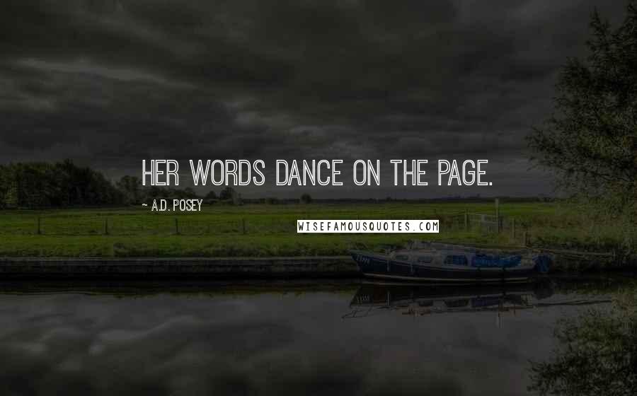 A.D. Posey Quotes: Her words dance on the page.