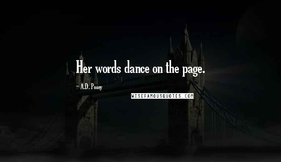A.D. Posey Quotes: Her words dance on the page.