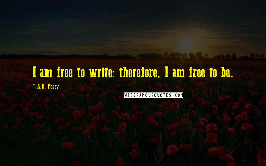 A.D. Posey Quotes: I am free to write: therefore, I am free to be.