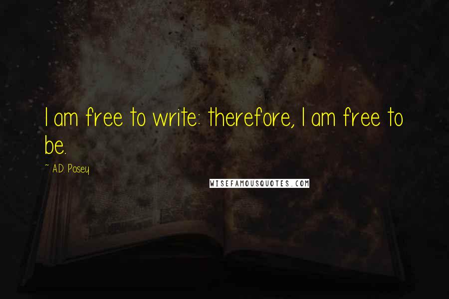 A.D. Posey Quotes: I am free to write: therefore, I am free to be.