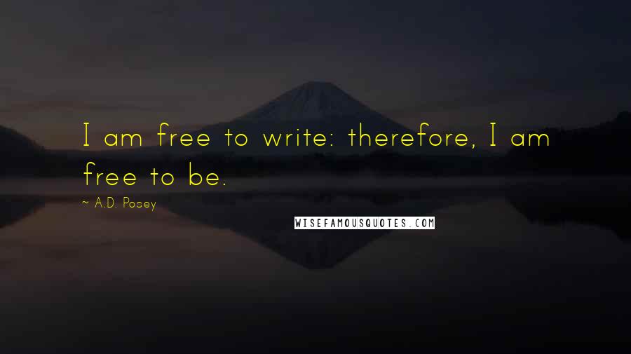 A.D. Posey Quotes: I am free to write: therefore, I am free to be.