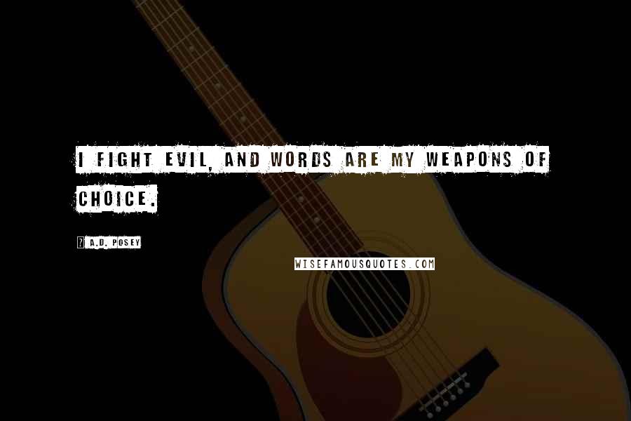 A.D. Posey Quotes: I fight evil, and words are my weapons of choice.