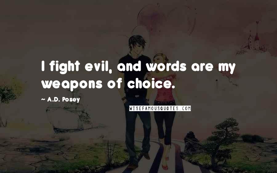 A.D. Posey Quotes: I fight evil, and words are my weapons of choice.