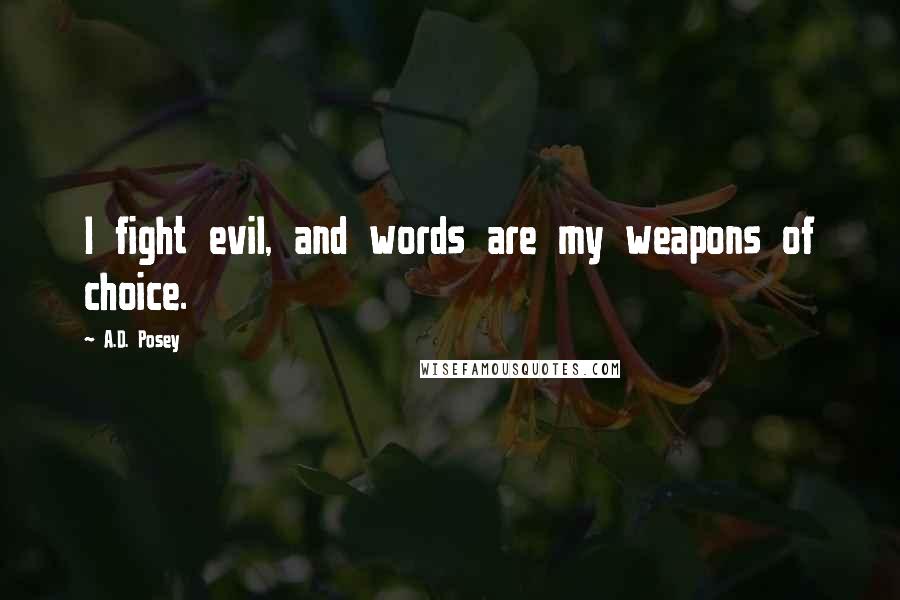 A.D. Posey Quotes: I fight evil, and words are my weapons of choice.