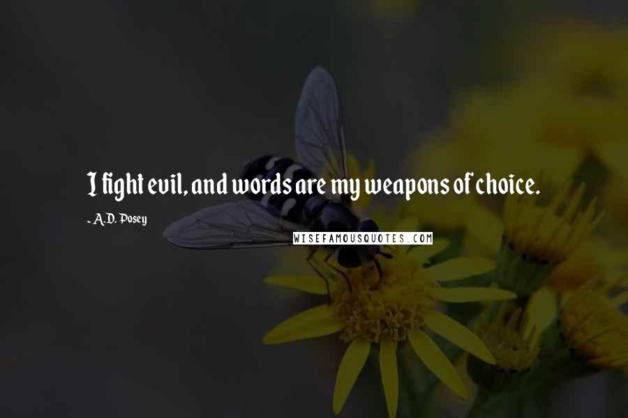 A.D. Posey Quotes: I fight evil, and words are my weapons of choice.