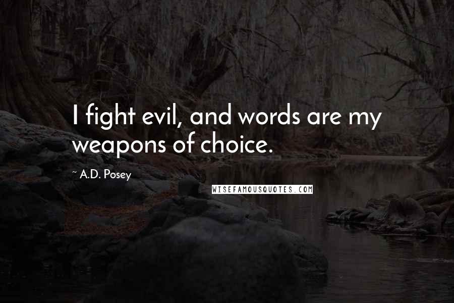 A.D. Posey Quotes: I fight evil, and words are my weapons of choice.