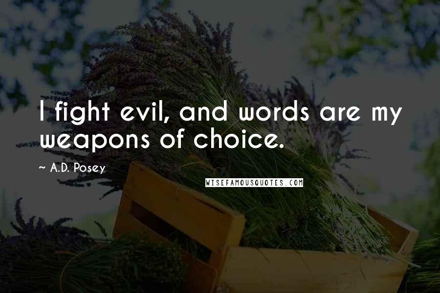 A.D. Posey Quotes: I fight evil, and words are my weapons of choice.