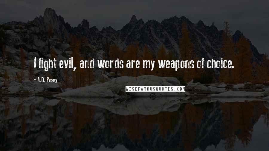 A.D. Posey Quotes: I fight evil, and words are my weapons of choice.